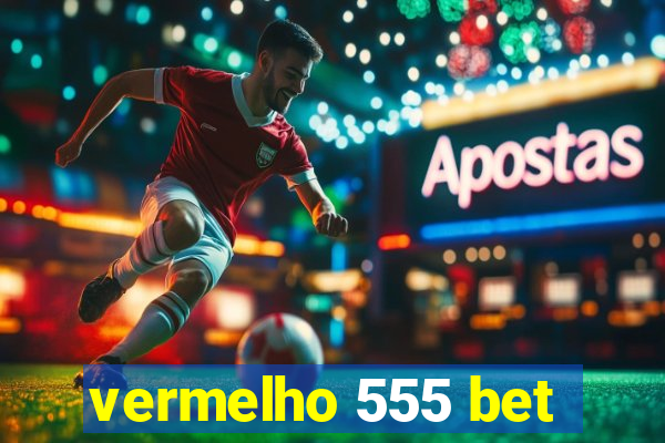 vermelho 555 bet